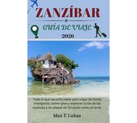 ZANZÍBAR GUÍA DE VIAJE: Todo lo que necesita saber para viajar de forma inteligente, comer bien y explorar la isla de las especias y las playas de Tanzania como un local