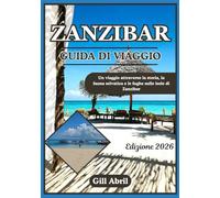 ZANZIBAR GUIDA DI VIAGGIO 2026: Dagli antichi porti swahili alle coste turchesi: un viaggio alla scoperta della storia, della fauna selvatica e delle isole di Zanzibar