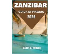 ZANZIBAR GUIDA DI VIAGGIO 2026: Esplora le coste turchesi, la storica Stone Town e le meraviglie dell'isola nascosta