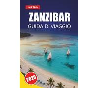 ZANZIBAR GUIDA DI VIAGGIO 2026: Esplora le principali attrazioni della Tanzania, le gemme nascoste, le spiagge, la cucina locale, con consigli pratici per i visitatori