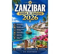 ZANZIBAR GUIDA DI VIAGGIO 2026: Una guida pratica per chi visita l'isola per la prima volta e per chi ci ritorna: Stone Town, avventure sull'isola, ... e consigli essenziali per la pianificazione