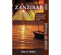 ZANZIBAR GUIDE DE VOYAGE 2025: De Stone Town aux fermes d’épices : Guide du bonheur tropical