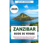Zanzibar Guide de voyage 2025: Découvrez les côtes immaculées, la riche culture et le patrimoine swahili des îles aux épices