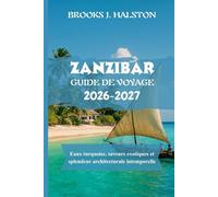 Zanzibar Guide de voyage 2026-2027: Eaux turquoise, saveurs exotiques et splendeur architecturale intemporelle
