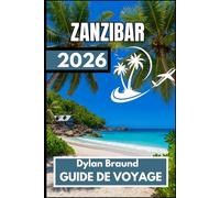 ZANZIBAR GUIDE DE VOYAGE 2026: Le guide ultime pour préparer un séjour insulaire équilibré