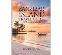 ZANZIBAR ISLAND TRAVEL GUIDE 2025 AND BEYOND