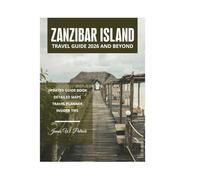 ZANZIBAR ISLAND TRAVEL GUIDE 2026 AND BEYOND