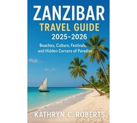Zanzibar Travel Guide 2025-2026: Beaches, Culture, Festivals, and Hidden Corners of Paradise