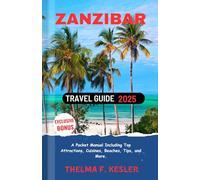 Zanzibar Travel Guide 2025: A Pocket Manual Including Top Attractions, Cuisines, Beaches, Tips, and More.