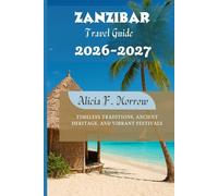 Zanzibar Travel Guide 2026-2027: Timeless Traditions, Ancient Heritage, and Vibrant Festivals
