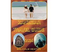 ZANZIBAR TRAVEL GUIDE 2026: Experience Zanzibar’s Historic Capital Like a Local - Iconic Sights, Secret Gems, Culinary Delights & Traditions, and Insider Tips for the Perfect Journey