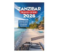 ZANZIBAR TRAVEL GUIDE 2026: Sailing the Indian Ocean Islands for Unforgettable Experiences