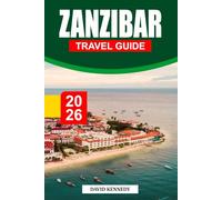 ZANZIBAR TRAVEL GUIDE 2026: Spice-Scented Shores, Turquoise Seas, and Swahili Heritage off the Coast of Tanzania