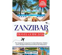 Zanzibar Travel Guide 2026: The Updated Companion to Island Beaches, Hidden Gems, Budget Adventures & Must-See Attractions
