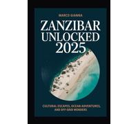 Zanzibar Unlocked 2025: Cultural Escapes, Ocean Adventures, and Off-Grid Wonders