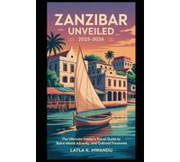 Zanzibar Unveiled: 2025-2026: “The Ultimate Insider's Travel Guide to Spice Island Adventures, Coastal Beauty, and Cultural Treasures”