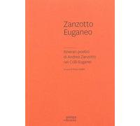 Zanzotto euganeo. Itinerari poetici di Andrea Zanzotto nei Colli Euganei
