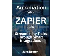 Zapier in 2025 - Streamlining Tasks Through Smart Integrations: Automation with Zapier in 2025