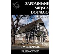 Zapomniane miejsca Dolnego Śląska 2 Sudety Środkowe i Wschodnie Przewodnik