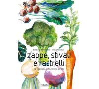 Zappe, stivali e rastrelli. La vita sopra, sotto, intorno all'orto. Ediz. a colori