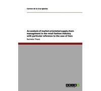 Zara: An Analysis of Market-Orientated Supply Chain Management in the Retail Fashion Industry by Carmen De La Cruz Iglesias (2013-08-04)