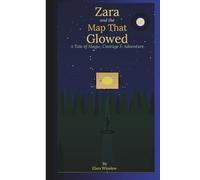 Zara and the map that glowed: A tale of magic, courage and adventure