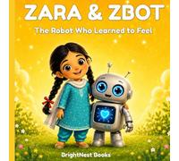 Zara and Zbot: The Robot Who Learned to Feel: 1