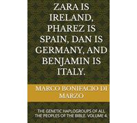 ZARA IS IRELAND, PHAREZ IS SPAIN, DAN IS GERMANY, AND BENJAMIN IS ITALY.: THE GENETIC HAPLOGROUPS OF ALL THE PEOPLES OF THE BIBLE. VOLUME 4.
