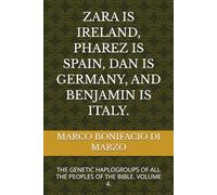 ZARA IS IRELAND, PHAREZ IS SPAIN, DAN IS GERMANY, AND BENJAMIN IS ITALY.: THE GENETIC HAPLOGROUPS OF ALL THE PEOPLES OF THE BIBLE. VOLUME 4.