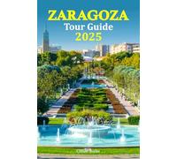 Zaragoza Tour Guide 2025: Discover Spain's Hidden Treasures: Explore Stunning Landmarks, Local Delicacies, and Cultural Festivals with a Detailed 6-Day Travel Itinerary