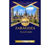 ZARAGOZA TRAVEL GUIDE 2025