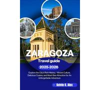 ZARAGOZA Travel Guide 2025-2026: Explore the City’s Rich History, Vibrant Culture, Delicious Cuisine, and Must-See Attractions for an Unforgettable Adventure