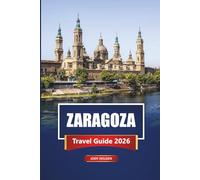 ZARAGOZA Travel Guide 2026: Explore Spain’s Hidden Gem with Maps, Itineraries, Local Food, and Cultural Experiences