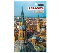 Zaragoza Travel Guide: Explore the Top Attractions, Hidden Gems, Cuisine, Tapas Bars, Outdoor Activities at the Ebro River, and Day Trips from Aragon with Practical Itineraries