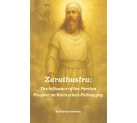 Zarathustra: The Influence of the Persian Prophet on Nietzsche's Philosophy