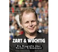 Zart & wuchtig: Die Biografie über Herbert Grönemeyer. Komplett in Farbe