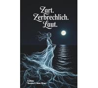 Zart. Zerbrechlich. Laut. Gedichte: Lyrik mit Licht und Schatten