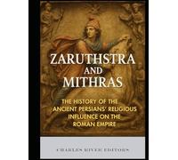 Zaruthstra and Mithras: The History of the Ancient Persians’ Religious Influence on the Roman Empire