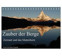 Zauber der Berge Zermatt und das Matterhorn (Tischkalender 2026 DIN A5 quer), CALVENDO Monatskalender: Fotografische Exkursionen in der Bergwelt rund um Zermatt
