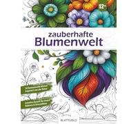 Zauberhafte Blumenwelt - Malbuch für Erwachsene & Teenager ab 12+ | 50 detailreiche Blumen-Motive Zentangle inspiriert | Entspannung, Gelassenheit & ... Geschenk & Wanddekoration: Premium Edition