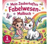 Zauberhafte Fabelwesen - Malspaß im Märchenland: Kreativer Malspaß mit niedlichen Einhörnern, Feen und anderen Fabelwesen - für Kinder ab 4 Jahren