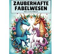 Zauberhafte Fabelwesen - Mein erstes Malbuch: Ein magisches Malbuch mit 35 zauberhaften Fabelwesen zum Ausmalen für Kinder ab 4 Jahre