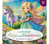 Zauberhafte Feen und Einhörner: Ein Malbuch zum Träumen