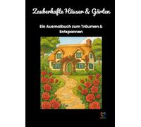 Zauberhafte Häuser und Gärten: Ein Ausmalbuch zum Entspannen und Träumen