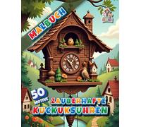 Zauberhafte Kuckuksuhren - Malbuch: Das große Malbuch mit 50 detailverliebten Seiten rund um die Welt der Kuckucksuhren
