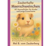 Zauberhafte Meerschweinchen - 60 Ausmalbilder für Kinder und junge Erwachsene: Ein Muss für alle Meerschweinchen-Liebhaber - 60 einzigartige Motive zum Ausmalen und Verlieben