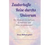 Zauberhafte Reise durchs Universum: Ein Malbuch mit Delfinen, Einhörnern und Feen