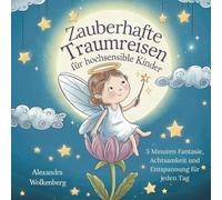 Zauberhafte Traumreisen für hochsensible Kinder - 5 Minuten Fantasie, Achtsamkeit und Entspannung für jeden Tag: Selbstbewusstsein stärken, Ängste und Stress reduzieren
