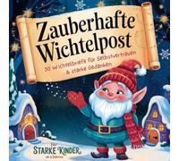 Zauberhafte Wichtelpost - 30 Wichtelbriefe für Selbstvertrauen & starke Gedanken (ab 4 Jahren): Wertvolle Botschaften und kleine Aufgaben für starke, glückliche und mutige Kinder.