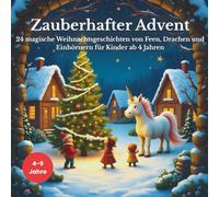 Zauberhafter Advent: 24 magische Weihnachtsgeschichten von Feen, Drachen und Einhörnern für Kinder ab 4 Jahren